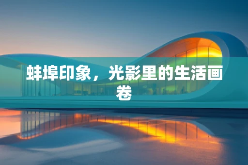 蚌埠印象，光影里的生活画卷