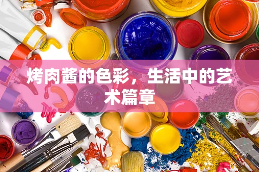 烤肉酱的色彩，生活中的艺术篇章