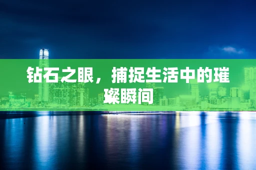 钻石之眼，捕捉生活中的璀璨瞬间