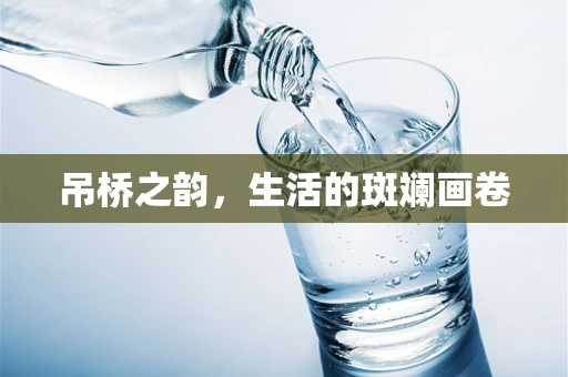 吊桥之韵，生活的斑斓画卷