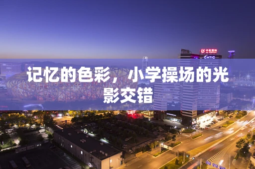 记忆的色彩，小学操场的光影交错
