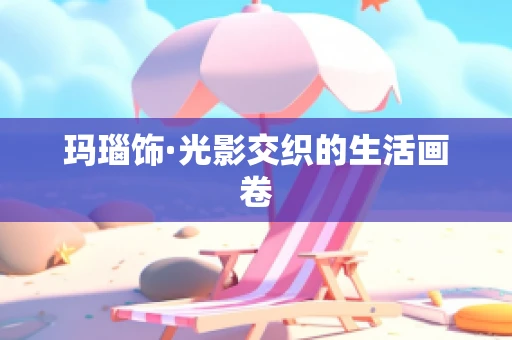玛瑙饰·光影交织的生活画卷