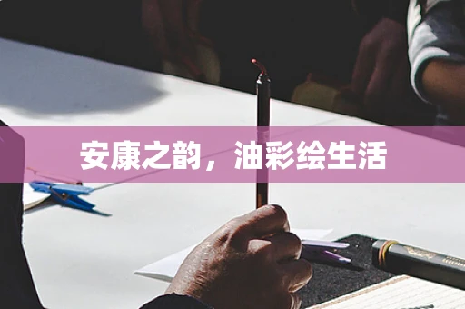 安康之韵，油彩绘生活