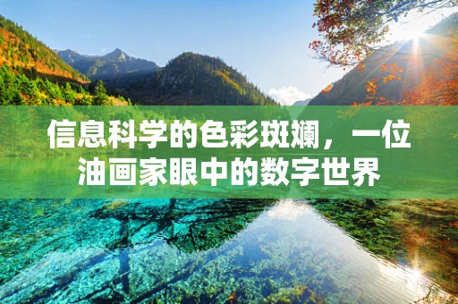 信息科学的色彩斑斓，一位油画家眼中的数字世界