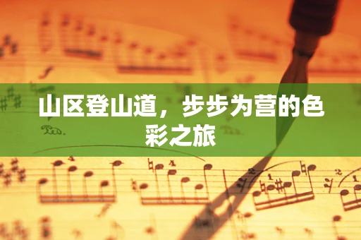 山区登山道，步步为营的色彩之旅