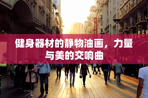 健身器材的静物油画，力量与美的交响曲