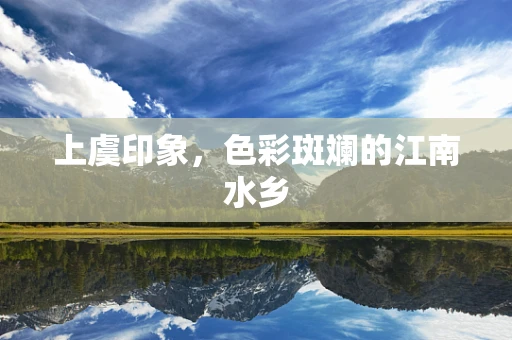 上虞印象，色彩斑斓的江南水乡
