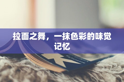 拉面之舞，一抹色彩的味觉记忆