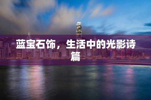 蓝宝石饰，生活中的光影诗篇