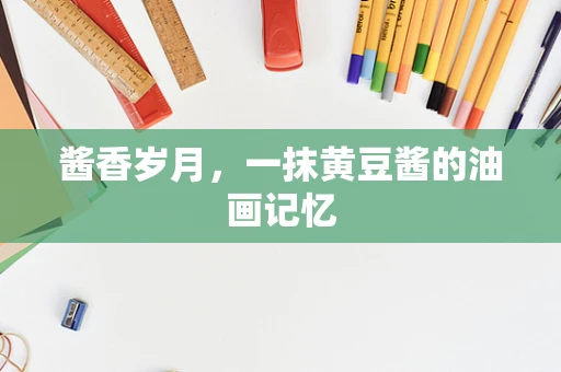 酱香岁月，一抹黄豆酱的油画记忆