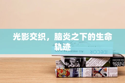光影交织，脑炎之下的生命轨迹