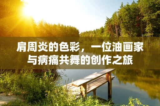肩周炎的色彩，一位油画家与病痛共舞的创作之旅