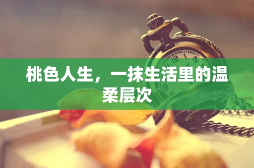 桃色人生，一抹生活里的温柔层次