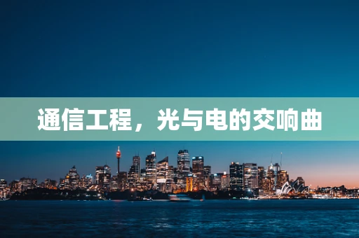 通信工程，光与电的交响曲
