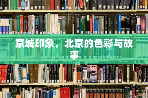 京城印象，北京的色彩与故事