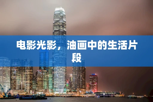 电影光影，油画中的生活片段