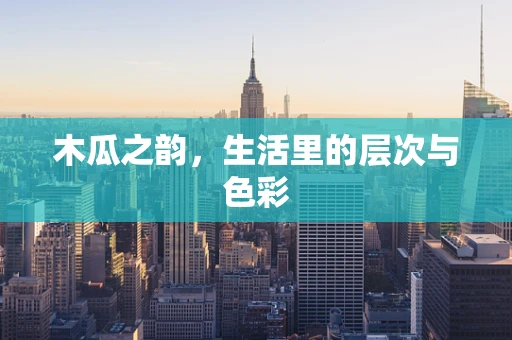 木瓜之韵，生活里的层次与色彩