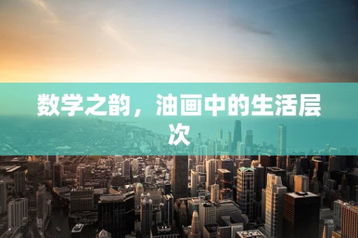 数学之韵，油画中的生活层次