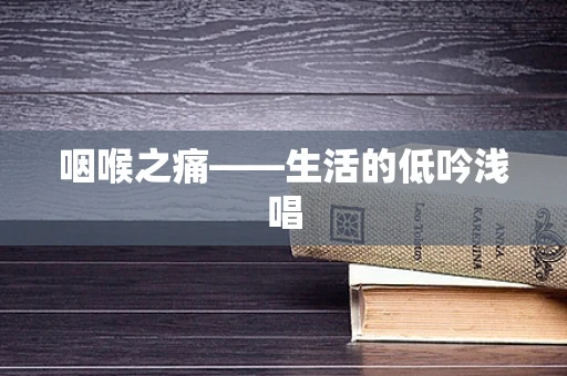 咽喉之痛——生活的低吟浅唱
