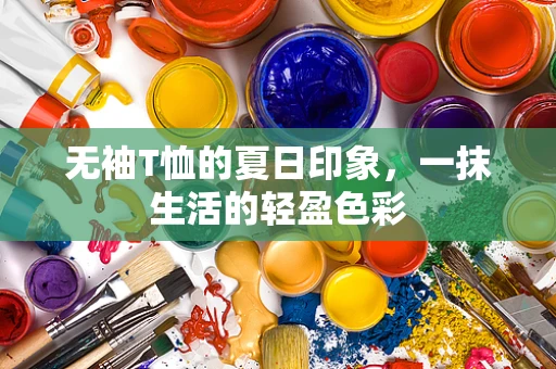 无袖T恤的夏日印象，一抹生活的轻盈色彩