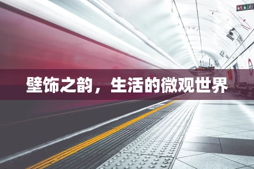 壁饰之韵，生活的微观世界