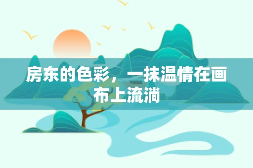 房东的色彩，一抹温情在画布上流淌