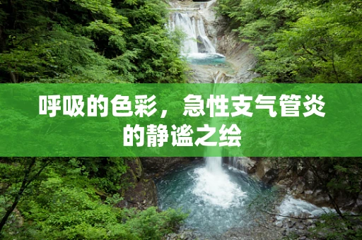 呼吸的色彩，急性支气管炎的静谧之绘