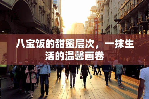 八宝饭的甜蜜层次，一抹生活的温馨画卷