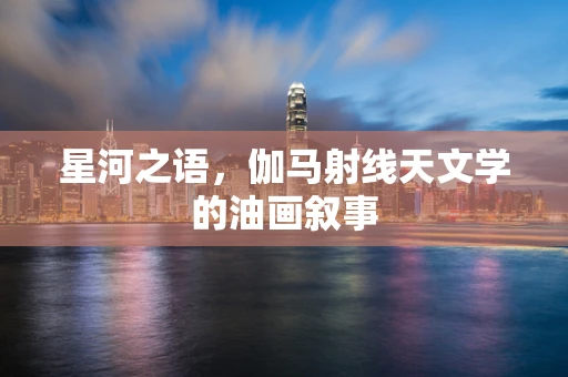 星河之语，伽马射线天文学的油画叙事