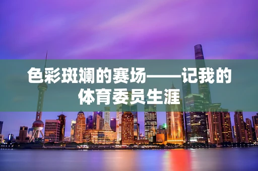 色彩斑斓的赛场——记我的体育委员生涯