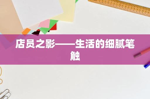 店员之影——生活的细腻笔触