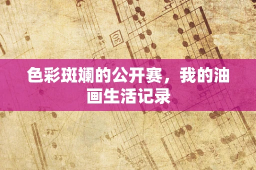 色彩斑斓的公开赛，我的油画生活记录