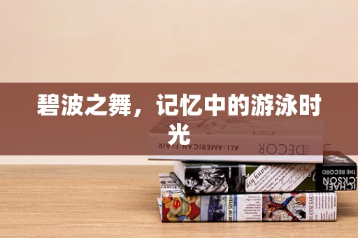 碧波之舞，记忆中的游泳时光