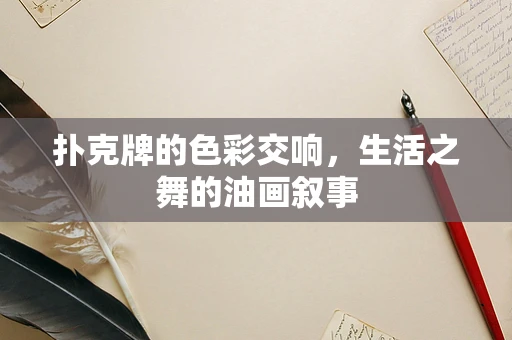 扑克牌的色彩交响，生活之舞的油画叙事