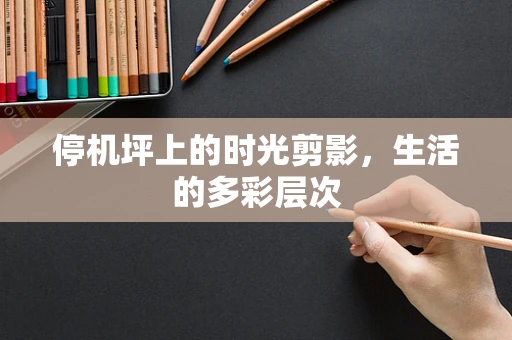 停机坪上的时光剪影，生活的多彩层次
