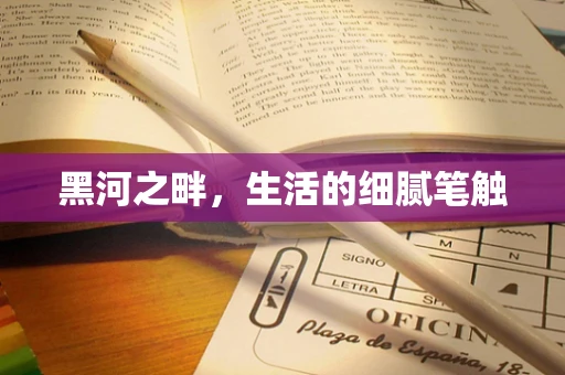 黑河之畔，生活的细腻笔触