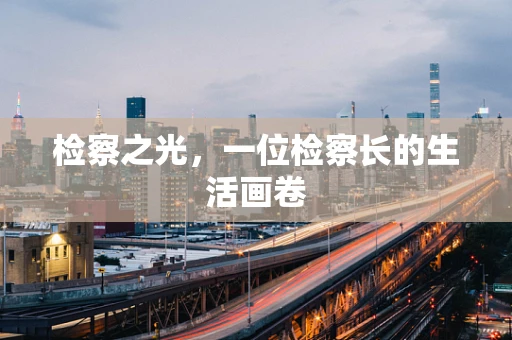 检察之光，一位检察长的生活画卷