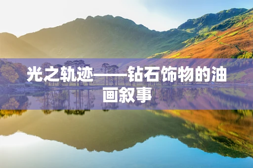 光之轨迹——钻石饰物的油画叙事