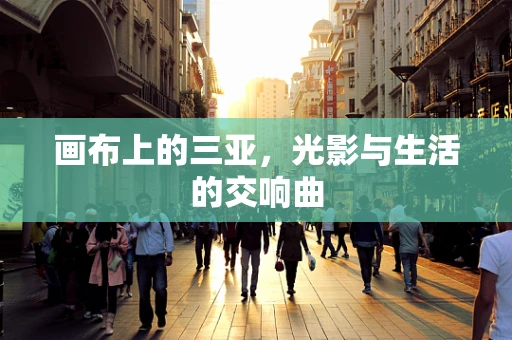 画布上的三亚，光影与生活的交响曲