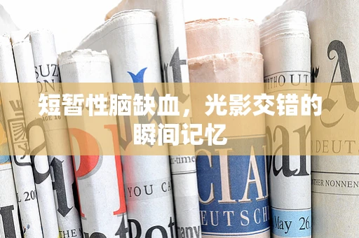 短暂性脑缺血，光影交错的瞬间记忆