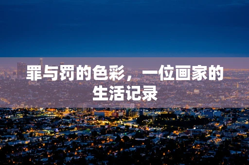 罪与罚的色彩，一位画家的生活记录