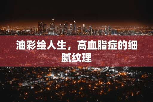 油彩绘人生，高血脂症的细腻纹理
