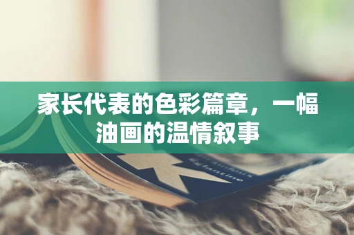 家长代表的色彩篇章，一幅油画的温情叙事