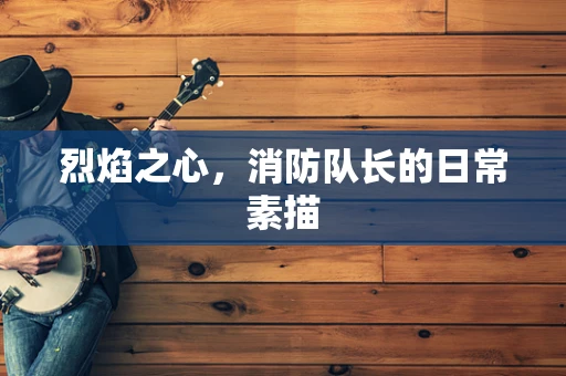 烈焰之心，消防队长的日常素描