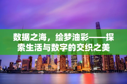 数据之海，绘梦油彩——探索生活与数字的交织之美