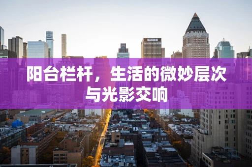 阳台栏杆，生活的微妙层次与光影交响