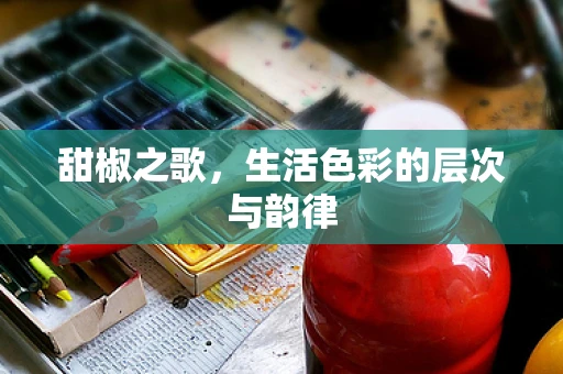 甜椒之歌，生活色彩的层次与韵律
