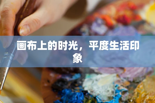 画布上的时光，平度生活印象