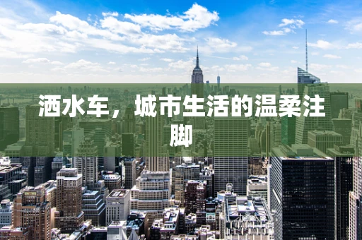 洒水车，城市生活的温柔注脚