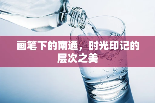 画笔下的南通，时光印记的层次之美